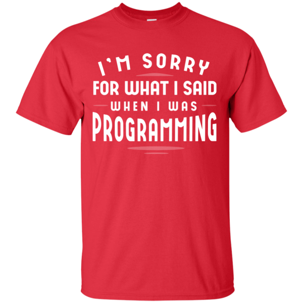 Sorry For What I Said When I Was Programming - Programming Tshirt, Hoodie, Longsleeve, Caps, Case - Tee++