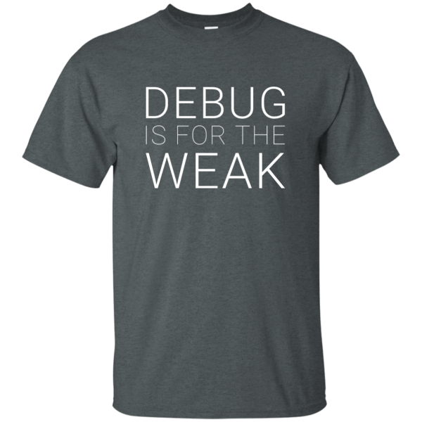 Debug is for the weak - Programming Tshirt, Hoodie, Longsleeve, Caps, Case - Tee++