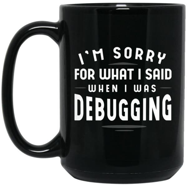 Sorry For What I Said (mug) - Programming Tshirt, Hoodie, Longsleeve, Caps, Case - Tee++