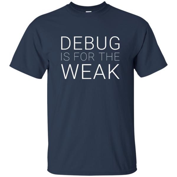 Debug is for the weak - Programming Tshirt, Hoodie, Longsleeve, Caps, Case - Tee++