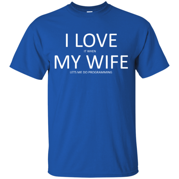 I love my wife - Programming Tshirt, Hoodie, Longsleeve, Caps, Case - Tee++
