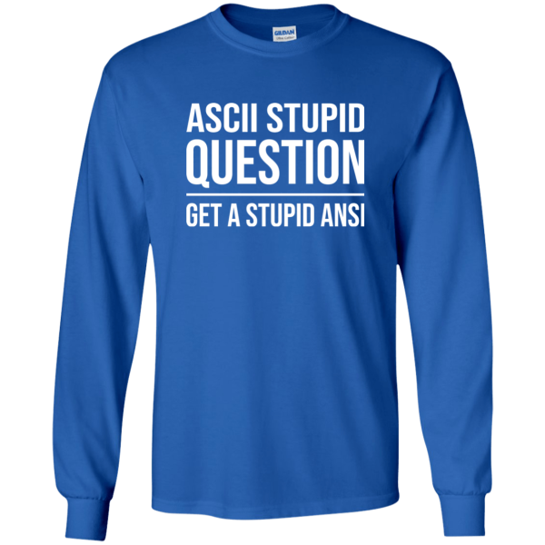 ASCII Stupid Question - Programming Tshirt, Hoodie, Longsleeve, Caps, Case - Tee++