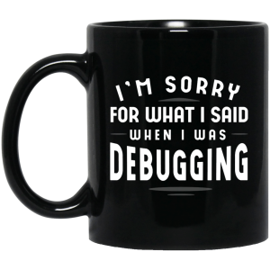Sorry For What I Said (mug) - Programming Tshirt, Hoodie, Longsleeve, Caps, Case - Tee++